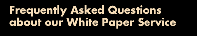 Frequently Asked Questions about our White Paper Service